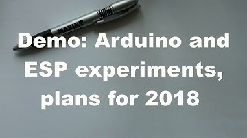 Demo: Arduino and ESP experiments, plans for 2018