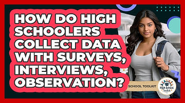 How Do High Schoolers Collect Data With Surveys, Interviews, Observation? - High School Toolkit