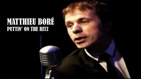 MATTHIEU BORE - PUTTIN' ON THE RITZ