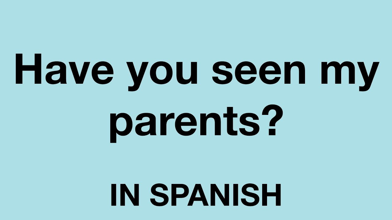 How To Say (Have You Seen My Parents?) In Spanish - Youtube