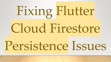 Fixing Flutter Cloud Firestore Persistence Issues