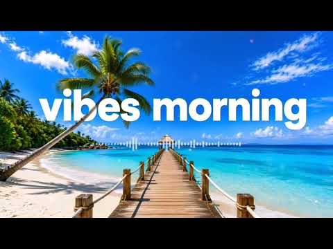 Morning Vibes 🌴 Tropical Chill Music for Positive Energy