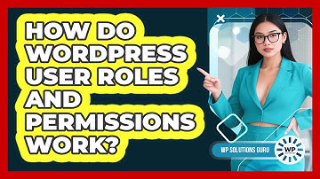 How Do WordPress User Roles And Permissions Work?