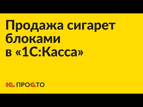 Инструкция по продаже табачных изделий блоками в «1С:Касса»