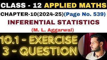 3 Q Ex 10.1 l Chapter 10 l INFERENTIAL STATISTICS l Class 12th Applied Maths l M L Aggarwal 2024-25