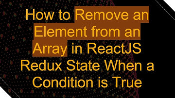 How to Remove an Element from an Array in ReactJS Redux State When a Condition is True
