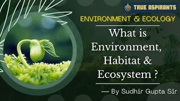 What is Environment, Habitat & Ecosystem | Environment and Ecology for UPSC in Hindi P2 | Prelims 22
