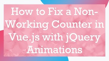 How to Fix a Non-Working Counter in Vue.js with jQuery Animations