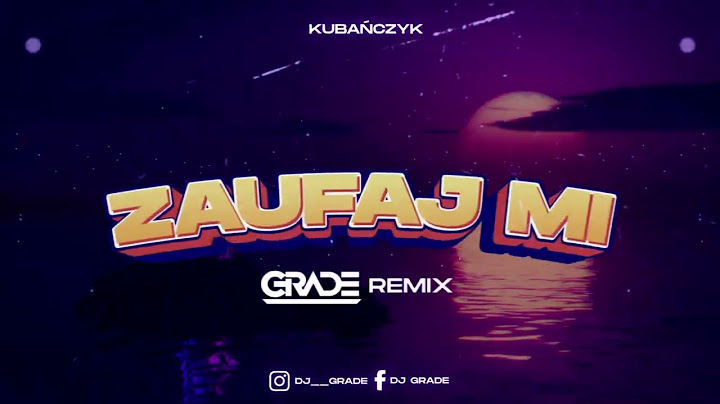 KUBAŃCZYK - ZAUFAJ MI (GRADE REMIX)