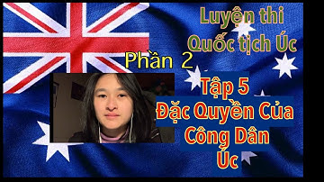 Luyện thi Quốc tịch Úc phần 2 tập 5 - Đặc quyền công dân Úc