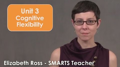 Cognitive Flexibility - SMARTS Online Unit 3 Overview