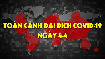 Toàn cảnh tình hình đại dịch COVID-19 ngày 4-4 - PLO