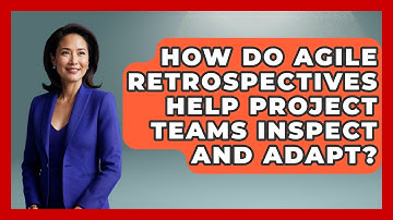 How Do Agile Retrospectives Help Project Teams Inspect And Adapt? - The Project Manager Toolkit