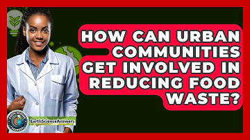 How Can Urban Communities Get Involved In Reducing Food Waste? - Earth Science Answers