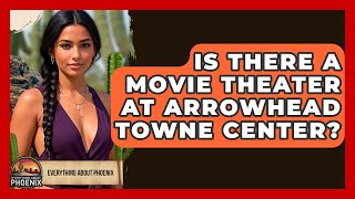 Is There A Movie Theater At Arrowhead Towne Center? - Everything About Phoenix