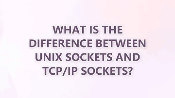 What is the difference between Unix sockets and TCP/IP sockets? (2 SOLUTIONS!!)