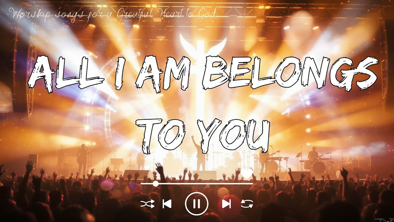 All I Belongs To You - Praise and Worship Songs 2025 - YouTube
