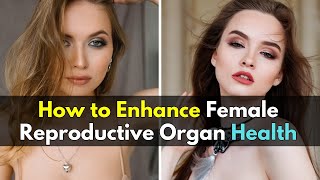 How to Enhance Female Reproductive Organ Health