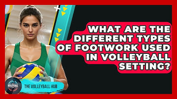 What Are The Different Types Of Footwork Used In Volleyball Setting? - The Volleyball Hub