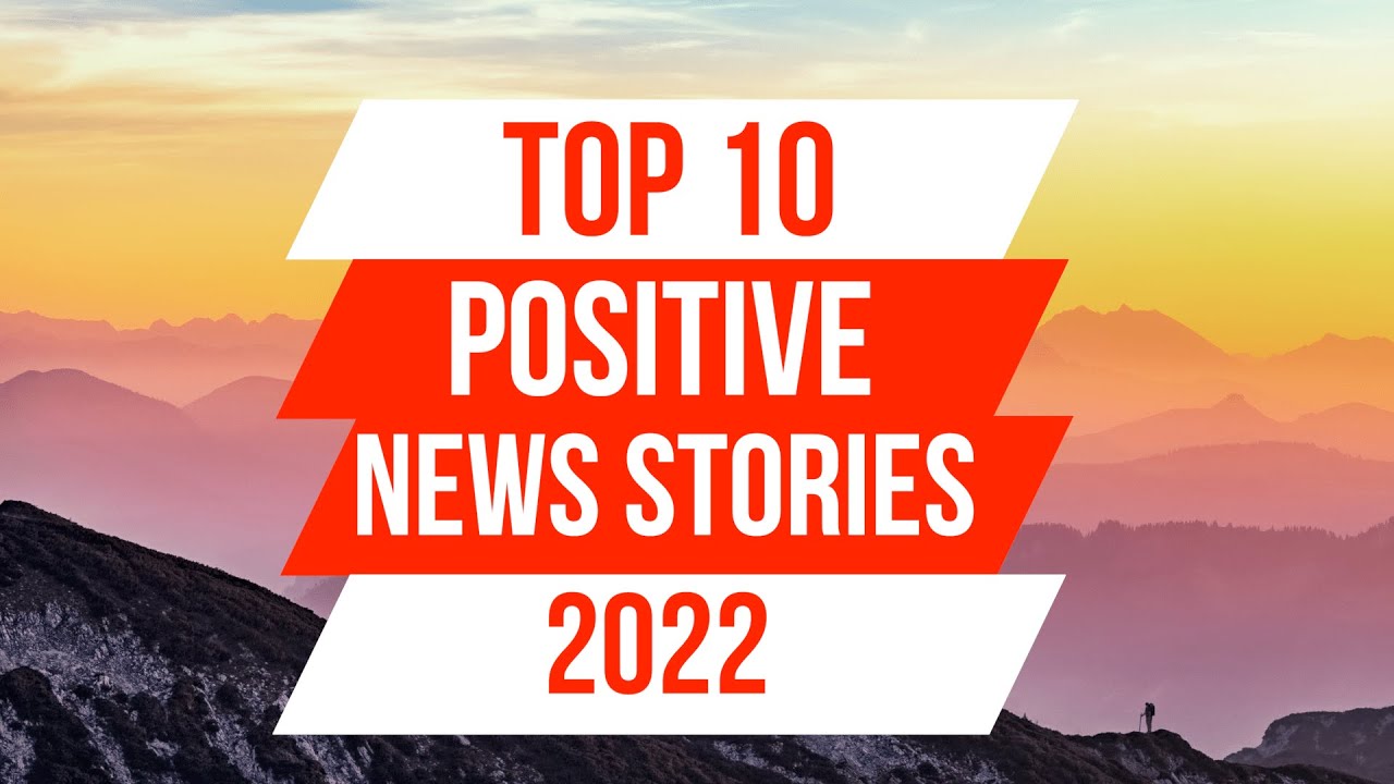 Top 10 POSITIVE NEWS STORIES of 2022 | Some Good News 2022 | News Stories That Give Us Hope Top 10 POSITIVE NEWS STORIES of 2022 | Some Good News 2022 | News Stories That Give Us Hope
