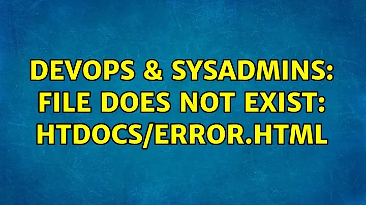 DevOps & SysAdmins: File does not exist: htdocs/error.html