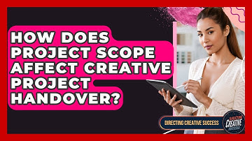 How Does Project Scope Affect Creative Project Handover? - Directing Creative Success