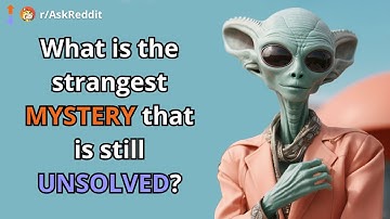 What is the strangest MYSTERY that is still UNSOLVED? | AskReddit