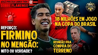 REFORÇO: A VERDADE SOBRE FIRMINO NO FLAMENGO! 18 MILHÕES EM JOGO! REUNIÃO PRA COMPRA DO TERRENO