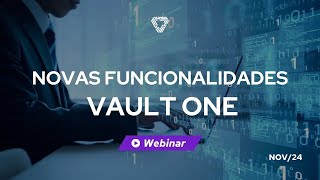 07/11/24 - Webinar Novas funcionalidades VaultOne