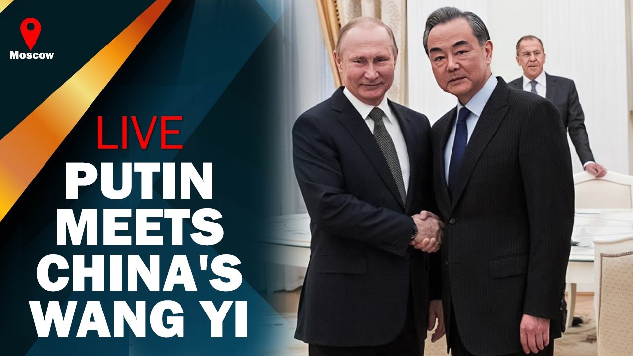 Putin-Wang Yi Meet LIVE  Russian President Vladimir Putin meets China   s top diplomat  Wang Yi