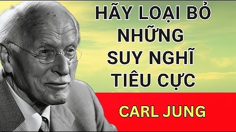 BẠN HÃY LOẠI BỎ NHỮNG SUY NGHĨ TIÊU CỰC – CARL JUNG