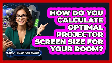 How Do You Calculate Optimal Projector Screen Size For Your Room? - NextGen Viewing and Audio