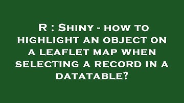 R : Shiny - how to highlight an object on a leaflet map when selecting a record in a datatable?