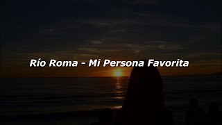 Río Roma - Mi Persona Favorita (Letra)