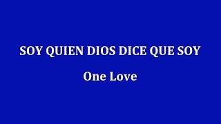 SOY QUIEN DIOS DICE QUE SOY - One Love