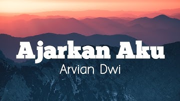 Arvian Dwi - Ajarkan Aku | Lirik Video