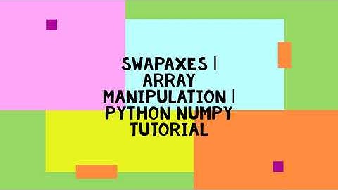 SWAPAXES | ARRAY MANIPULATION | PYTHON NUMPY TUTORIAL