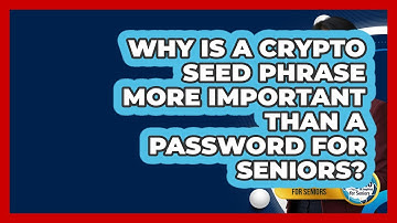 Why Is A Crypto Seed Phrase More Important Than A Password For Seniors?