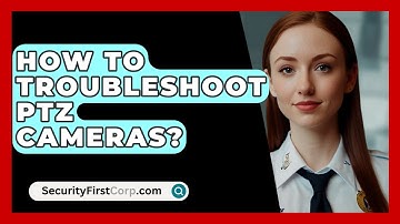 How To Troubleshoot PTZ Cameras? - SecurityFirstCorp.com