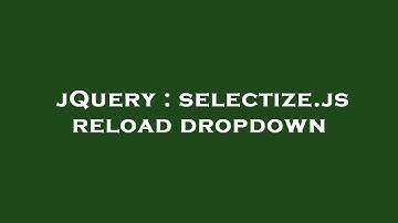 jQuery : selectize.js reload dropdown