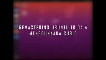 Remastering Ubuntu 18.04.4 Menggunakan Cubic
