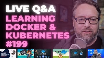 Learning Docker and Kubernetes: Live Q&A (Ep 199)