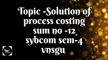 @dearmitroo , SOLUTION OF PROCESS COSTING SYBCOM SEM-4 VNSGU