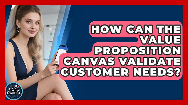 How Can The Value Proposition Canvas Validate Customer Needs? - The Startup Growth Hub