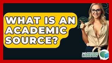 What Is An Academic Source? - The Language Library
