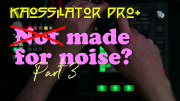 Music: Kaossilator Pro+ Made for Noise? Part 3