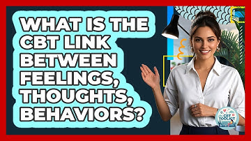 What Is The CBT Link Between Feelings, Thoughts, Behaviors?