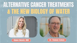 Alternative Cancer Treatments & the new biology of water with Dr. Thomas Cowan