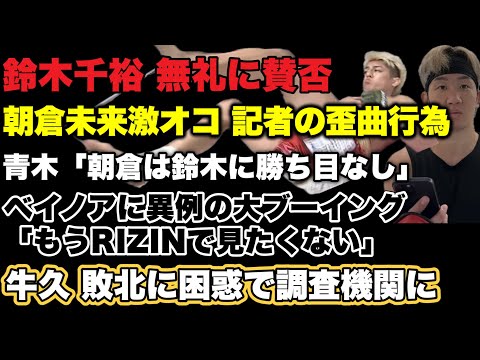 「RIZINで許せないことがありました」朝倉未来が記者からの歪曲行為に激怒、鈴木千裕の無礼に賛否、ベイノアRIZIN出禁の危機他...