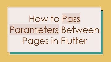 How to Pass Parameters Between Pages in Flutter